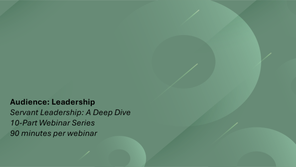 servant leadership: A deep dive webinar series
